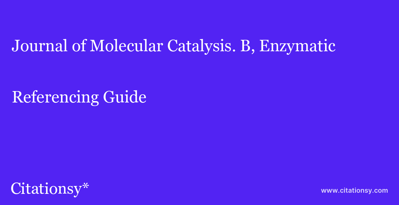 cite Journal of Molecular Catalysis. B, Enzymatic  — Referencing Guide